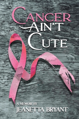 Cancer Ain't Cute - Jeanetta Bryant