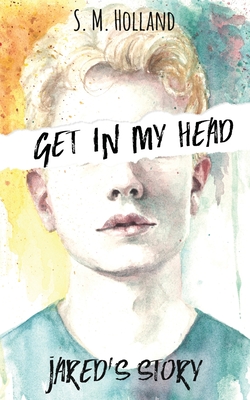 Get In My Head: Jared's Story - S. M. Holland