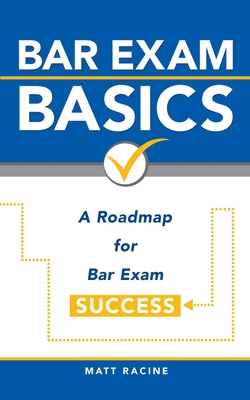 Bar Exam Basics: A Roadmap for Bar Exam Success - Matt Racine