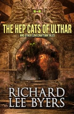 Coperta cărții 'The Hep Cats of Ulthar: And Other Lovecraftian Tales - Richard Lee Byers'