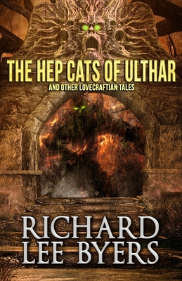 The Hep Cats of Ulthar: And Other Lovecraftian Tales - Richard Lee Byers
