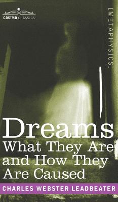 Dreams: What They Are and How They Are Caused - Charles Webster Leadbeater