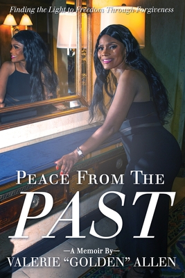 Peace from the Past: Finding The Light To Freedom Through Forgiveness - Valerie Golden Allen