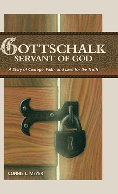 Gottschalk: Servant of God: A Story of Courage, Faith, and Love for the Truth - Connie L. Meyer