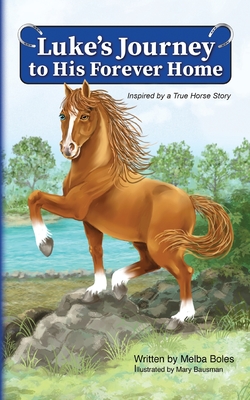 Luke's Journey to His Forever Home: Inspired by a True Horse story - Melba Boles