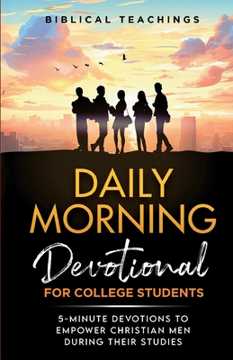 Daily Morning Devotional for College Students: 5-Minute Devotions To Empower Christian Men During Their Studies - Biblical Teachings