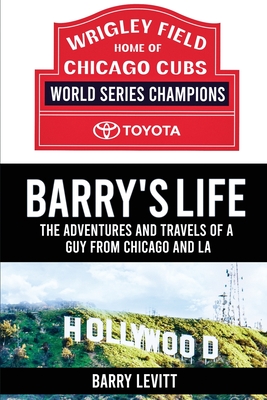 Barry's Life: The Adventures and Travels of a Guy from Chicago and L.A - Barry Levitt