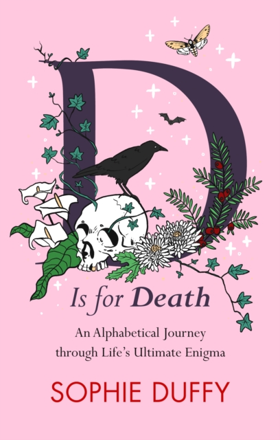 D Is for Death: Mortality Explored: Stories, Insights and Reflections - Sophie Duffy