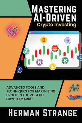 Coperta cărții 'Mastering AI-Driven Crypto Investing: Advanced Tools and Techniques for Maximizing Profit in the Volatile Crypto Market'