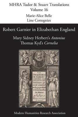 Robert Garnier in Elizabethan England: Mary Sidney Herbert's 'Antonius' and Thomas Kyd's 'Cornelia' - Marie-alice Belle
