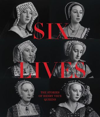 Six Lives: The Stories of Henry VIII's Queens - Charlotte Bolland