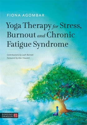 Yoga Therapy for Stress, Burnout and Chronic Fatigue Syndrome - Fiona Agombar