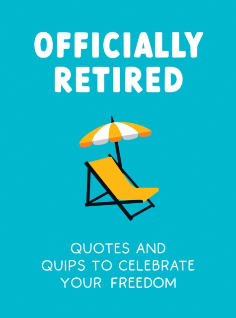 Officially Retired: Hilarious Quips and Quotes for the Newly Retired - Ted Heybridge