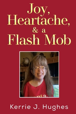 Joy, Heartache and a Flash Mob - Kerrie J. Hughes