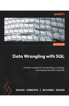 Coperta cărții 'Data Wrangling with SQL: A hands-on guide to manipulating, wrangling, and engineering data using SQL - Raghav Kandarpa'