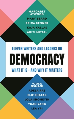 Democracy: Eleven Writers and Leaders on What It Is - And Why It Matters - Margaret Atwood