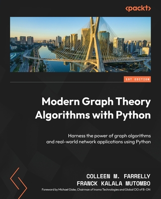 Modern Graph Theory Algorithms with Python: Harness the power of graph algorithms and real-world network applications using Python - Colleen M. Farrelly