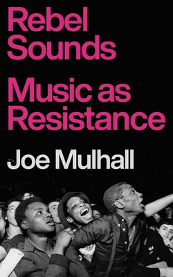 Rebel Sounds: Music as Resistance - Joe Mulhall