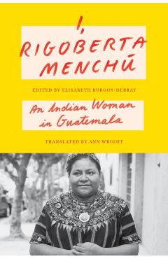 I, Rigoberta Menchú: An Indian Woman in Guatemala - Rigoberta Menchú
