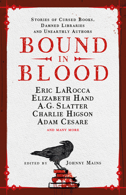 Bound in Blood: Stories of Cursed Books, Damned Libraries and Unearthly Authors - Johnny Mains