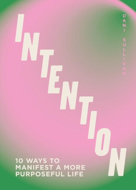 Intention: 10 Ways to Live Purposefully - Dani Sullivan