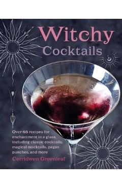 Poza produsului Witchy Cocktails: Over 65 Recipes for Enchantment in a Glass, Including Classic Cocktails, Magical Mocktails, Pagan Punches, and More - Cerridwen Greenleaf