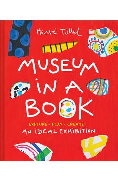 Coperta cărții 'Museum in a Book: An Ideal Exhibition--Explore, Play, Create - Herve Tullet'