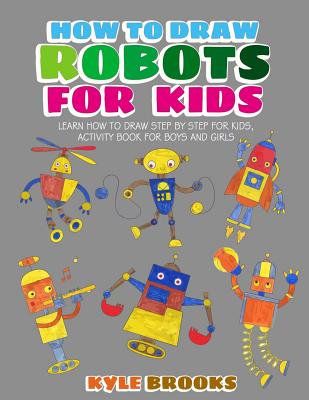 How To Draw Robots: Learn How to Draw Robot for Kids with Step by Step Guide - Kyle Brooks