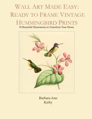 Wall Art Made Easy: Ready to Frame Vintage Hummingbird Prints: 30 Beautiful Illustrations to Transform Your Home - Barbara Ann Kirby