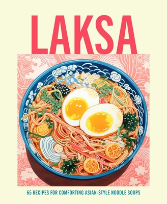 Laksa: 65 Recipes for Comforting Asian-Style Noodle Soups - Ryland Peters & Small