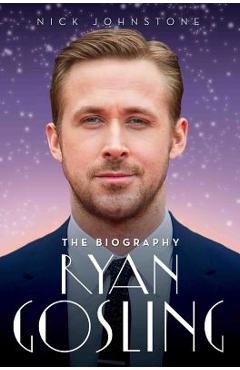 Coperta cărții 'Ryan Gosling - The Biography - Nick Johnstone'