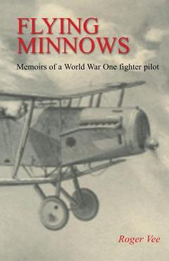 Coperta cărții 'Flying Minnows: Memoirs of a World War One fighter pilot, from training in Canada to the Front Line, 1917 - 1918 -'