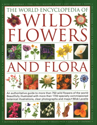 The World Encyclopedia of Wild Flowers & Flora: An Authoritative Guide to More Than 750 Wild Flowers of the World. Beautifully Illustrated with More T - Michael Lavelle