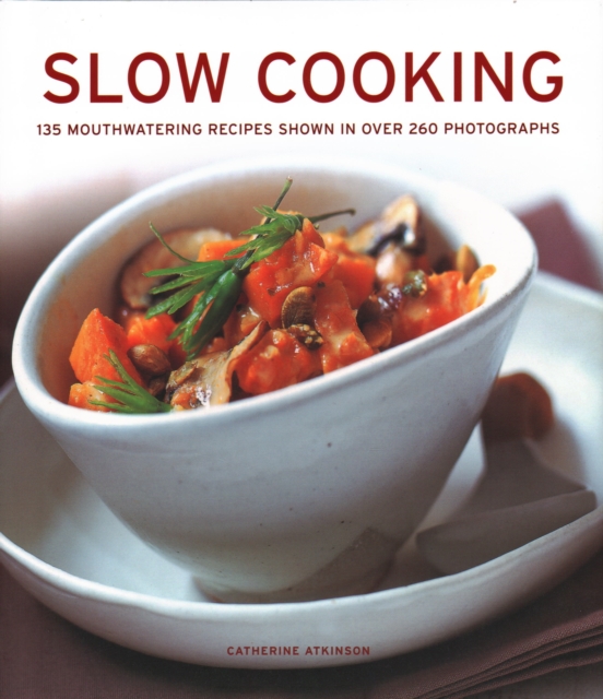 Slow Cooking: 135 Mouthwatering Recipes Shown in Over 260 Photographs - Catherine Atkinson