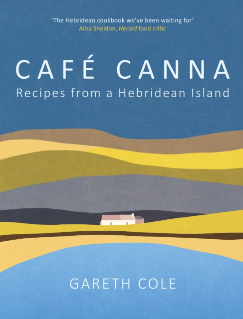 Cafe Canna: Recipes from a Hebridean Island - Gareth Cole