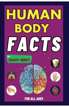 Coperta cărții 'Human Body Facts For Sharp Minds: Mind-Blowing And Scientific Facts Digestive, Respiratory, Cardiac, Circulatory, Bones'