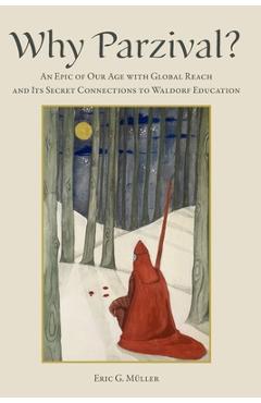 Coperta cărții 'Why Parzival?: An Epic of our Age with Global Reach and its Secret Connections to Waldorf Education - Eric G. Müller'
