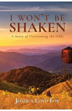Coperta cărții 'I Won't Be Shaken: A Story of Overcoming the Odds - Joshua Loyd Fox'