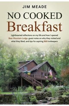 Poza produsului No Cooked Breakfast: Lighthearted reflections on my life and how I opened Bear Mountain Lodge, guest notes on why they visited and what the - Jim Meade