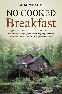 No Cooked Breakfast: Lighthearted reflections on my life and how I opened Bear Mountain Lodge, guest notes on why they visited and what the - Jim Meade