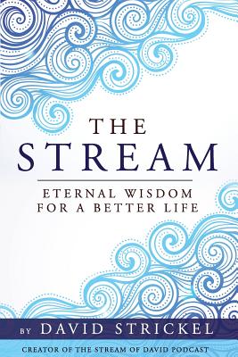 The Stream: Eternal Wisdom for a Better Life - David Strickel