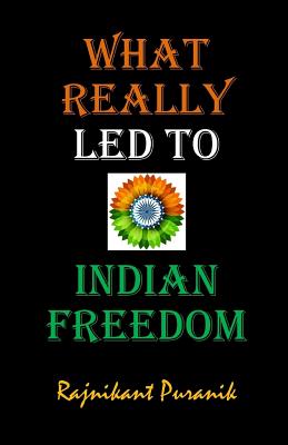 What Really Led to Indian Freedom - Rajnikant Puranik