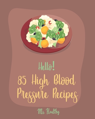 Hello! 85 High Blood Pressure Recipes: Best High Blood Pressure Cookbook Ever For Beginners [Thai Curry Recipe, Salsa And Tacos Cookbook, Low Fat Low - Healthy