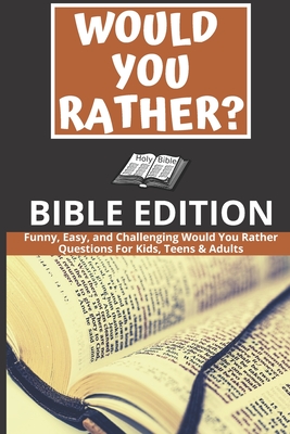 Would You Rather: Bible Edition - Funny, Easy, and Challenging Would You Rather Questions For Kids, Teens & Adults - Anna W. Horton