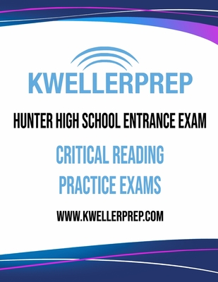 Kweller Prep Hunter High School Entrance Exam Critical Reading Practice Exams - Kweller Prep