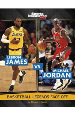 Lebron James vs. Michael Jordan: Basketball Legends Face Off - Dionna L. Mann