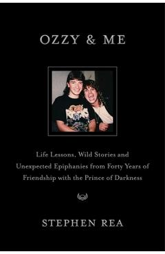 Poza produsului Ozzy & Me: Life Lessons, Wild Stories, and Unexpected Epiphanies from Forty Years of Friendship with the Prince of Darkness - Stephen Rea