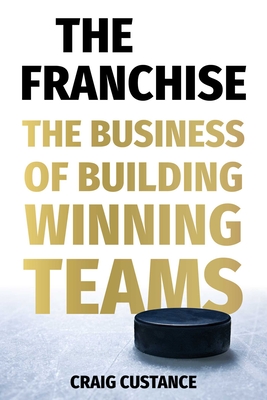 The Franchise: The Business of Building Winning Teams - Craig Custance