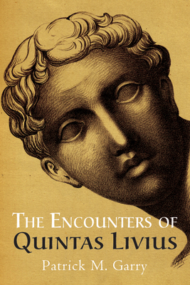 The Encounters of Quintas Livius - Patrick M. Garry