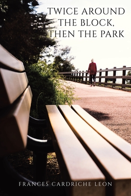 Twice Around the Block, then the Park - Frances Cardriche Leon